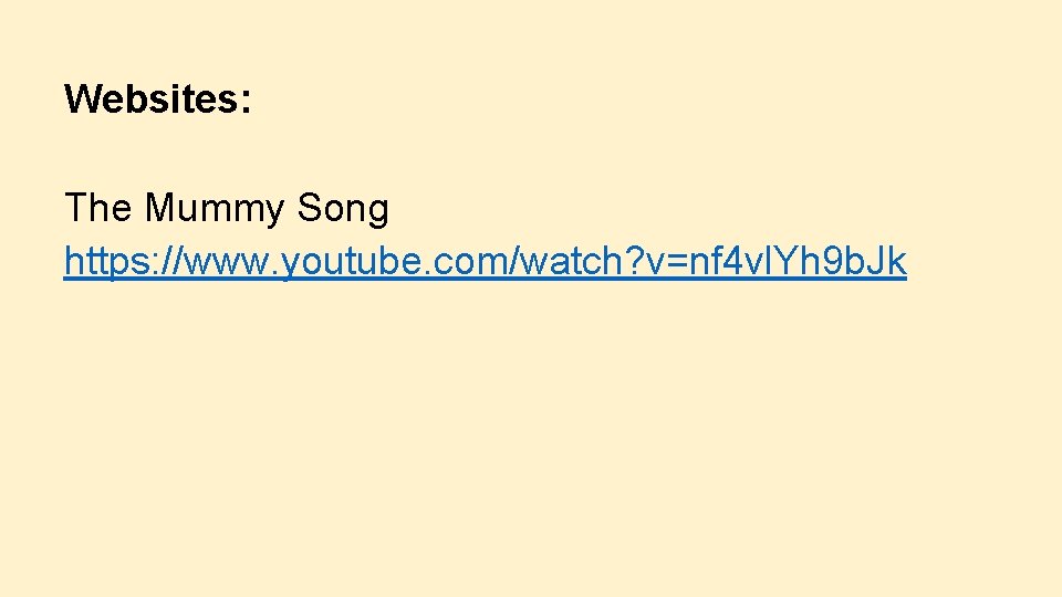 Websites: The Mummy Song https: //www. youtube. com/watch? v=nf 4 vl. Yh 9 b.