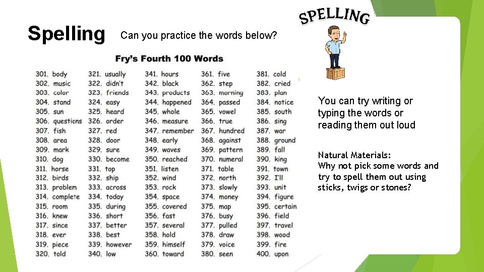 Spelling Can you practice the words below? You can try writing or typing the