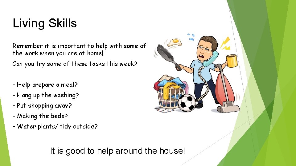 Living Skills Remember it is important to help with some of the work when