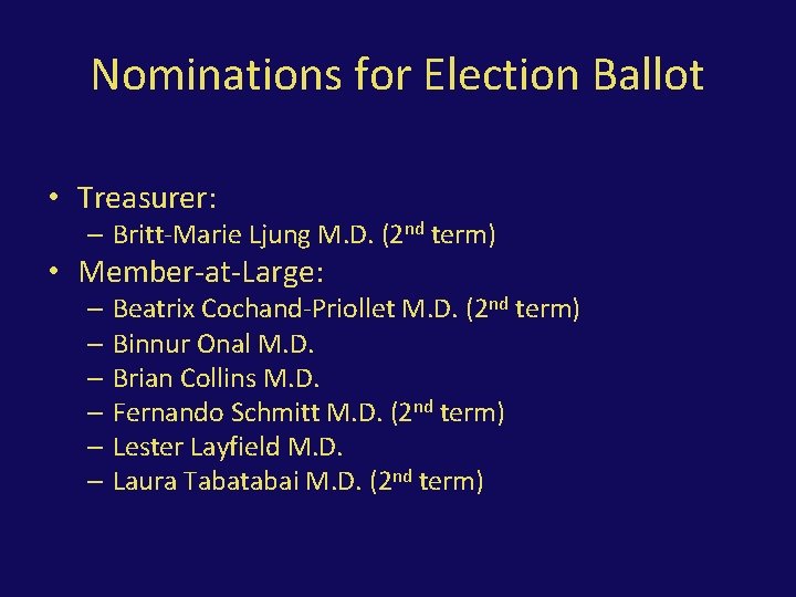 Nominations for Election Ballot • Treasurer: – Britt-Marie Ljung M. D. (2 nd term)