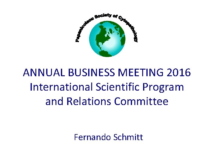ANNUAL BUSINESS MEETING 2016 International Scientific Program and Relations Committee Fernando Schmitt 