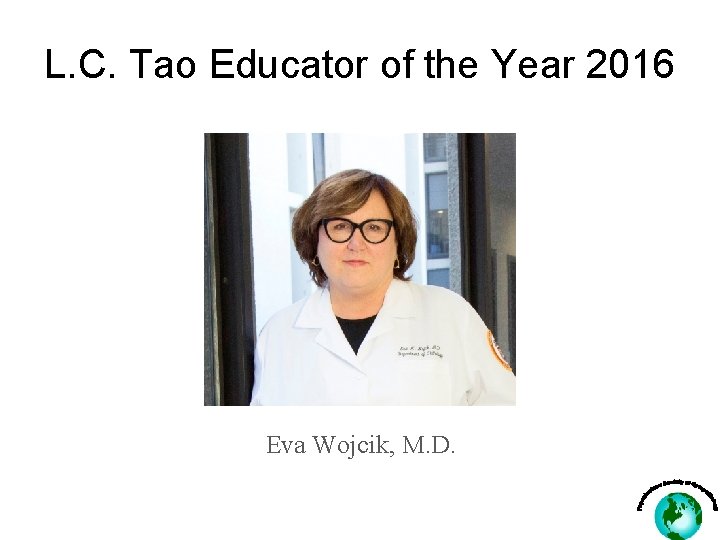 L. C. Tao Educator of the Year 2016 Eva Wojcik, M. D. 