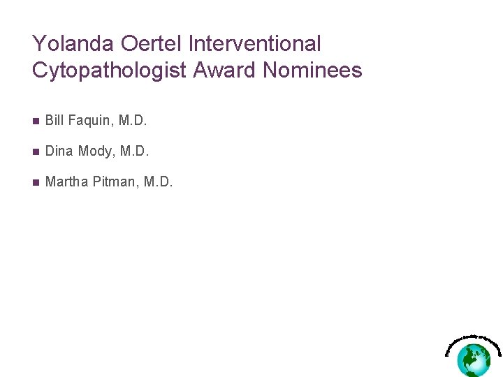 Yolanda Oertel Interventional Cytopathologist Award Nominees n Bill Faquin, M. D. n Dina Mody,