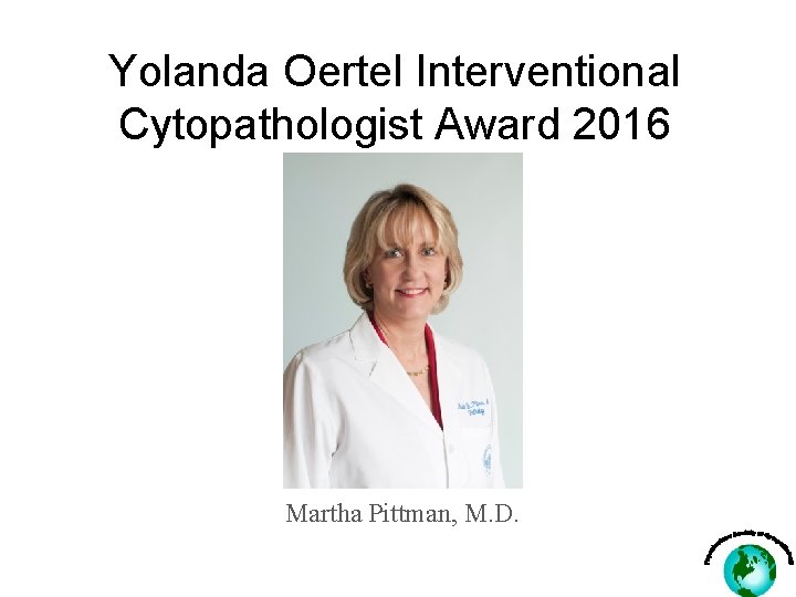 Yolanda Oertel Interventional Cytopathologist Award 2016 Martha Pittman, M. D. 