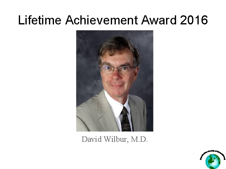 Lifetime Achievement Award 2016 David Wilbur, M. D. 