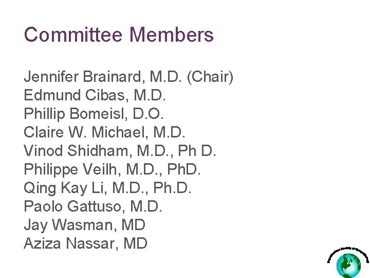 Committee Members Jennifer Brainard, M. D. (Chair) Edmund Cibas, M. D. Phillip Bomeisl, D.
