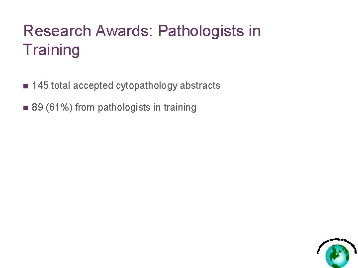 Research Awards: Pathologists in Training n 145 total accepted cytopathology abstracts n 89 (61%)