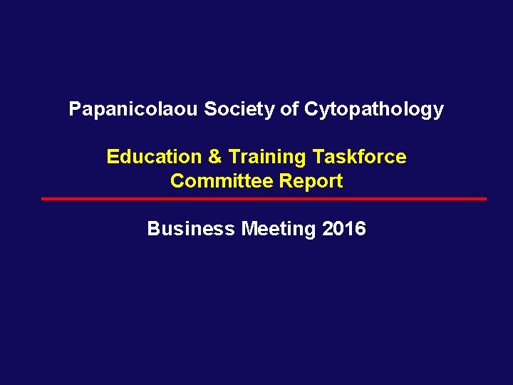 Papanicolaou Society of Cytopathology Education & Training Taskforce Committee Report Business Meeting 2016 