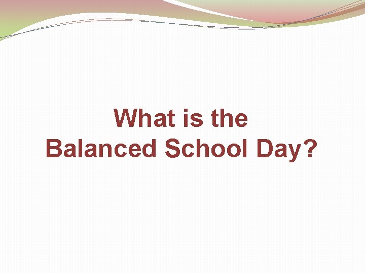 What is the Balanced School Day? 