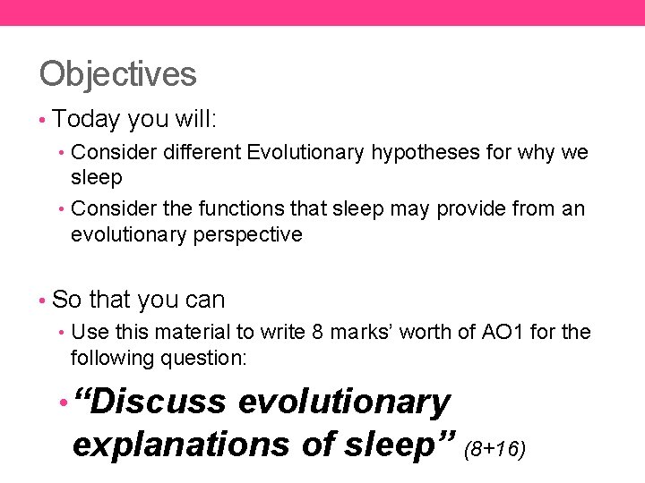 Objectives • Today you will: • Consider different Evolutionary hypotheses for why we sleep