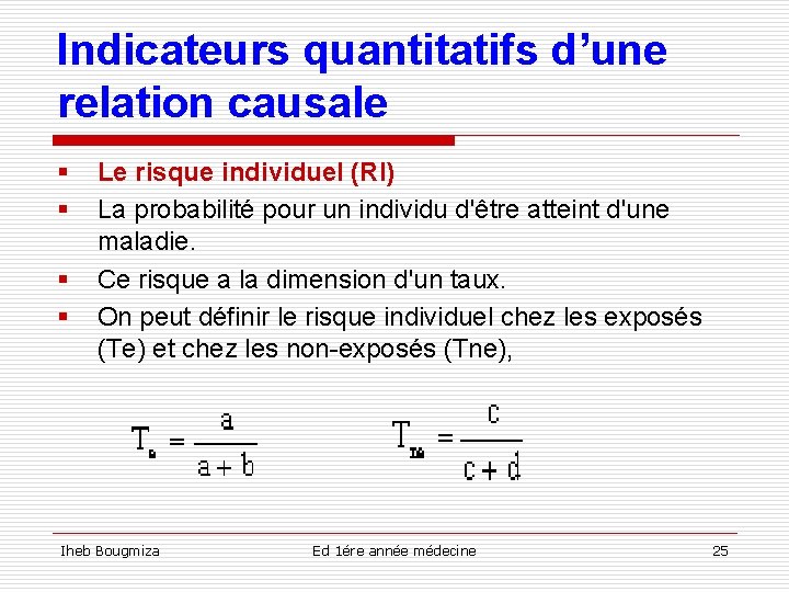 Indicateurs quantitatifs d’une relation causale § § Le risque individuel (RI) La probabilité pour