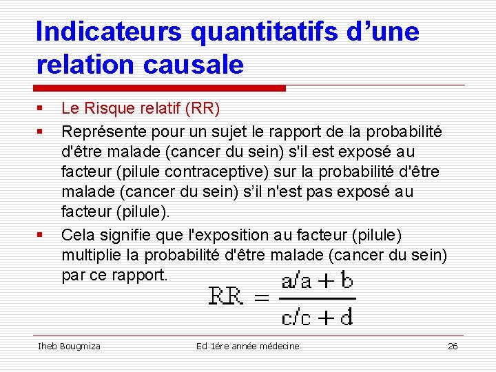 Indicateurs quantitatifs d’une relation causale § § § Le Risque relatif (RR) Représente pour
