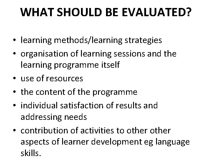 WHAT SHOULD BE EVALUATED? • learning methods/learning strategies • organisation of learning sessions and