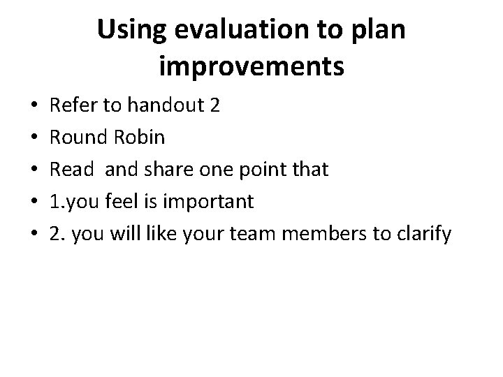 Using evaluation to plan improvements • • • Refer to handout 2 Round Robin