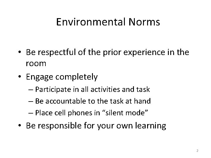 Environmental Norms • Be respectful of the prior experience in the room • Engage