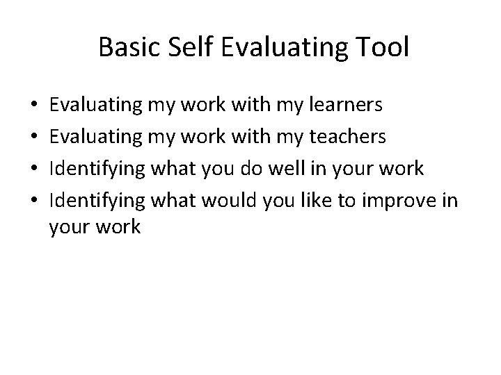 Basic Self Evaluating Tool • • Evaluating my work with my learners Evaluating my
