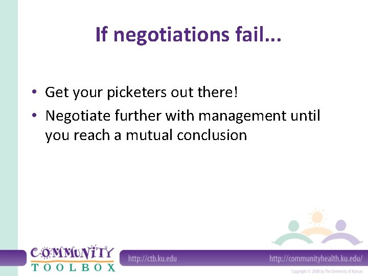 If negotiations fail. . . • Get your picketers out there! • Negotiate further