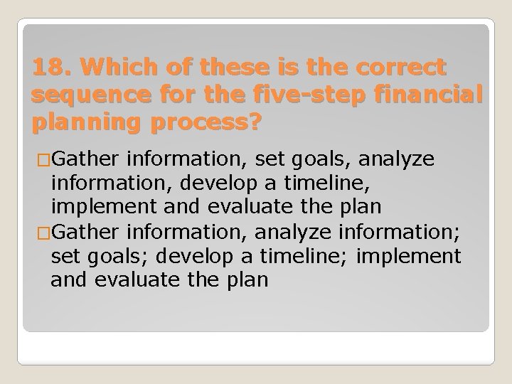 18. Which of these is the correct sequence for the five-step financial planning process?