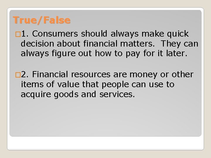 True/False � 1. Consumers should always make quick decision about financial matters. They can