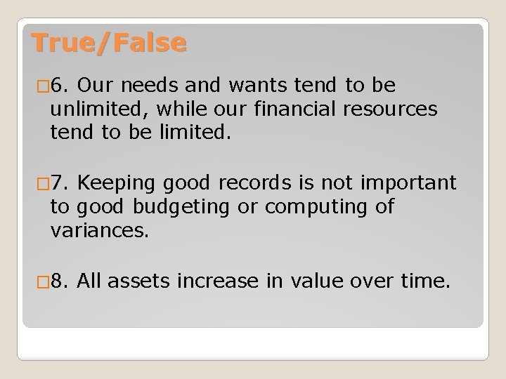 True/False � 6. Our needs and wants tend to be unlimited, while our financial