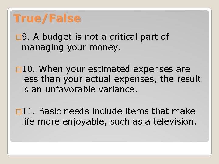 True/False � 9. A budget is not a critical part of managing your money.
