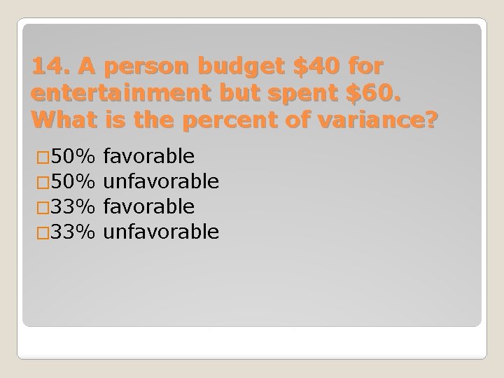 14. A person budget $40 for entertainment but spent $60. What is the percent