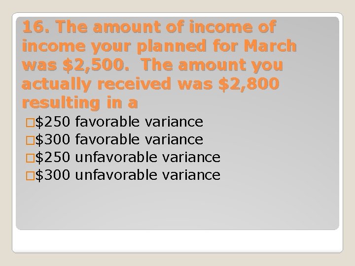 16. The amount of income your planned for March was $2, 500. The amount