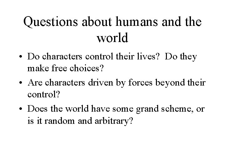Questions about humans and the world • Do characters control their lives? Do they
