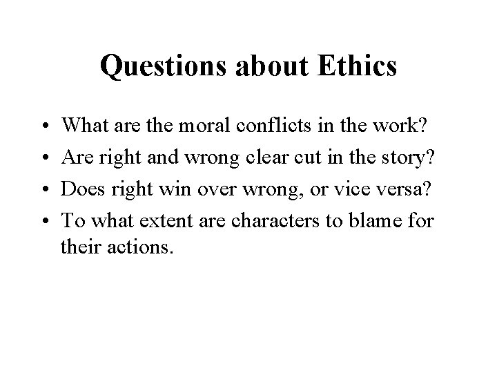 Questions about Ethics • • What are the moral conflicts in the work? Are