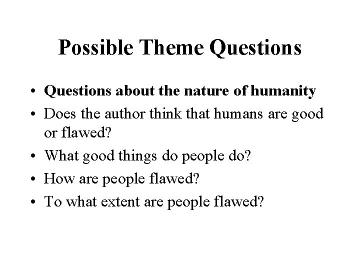 Possible Theme Questions • Questions about the nature of humanity • Does the author