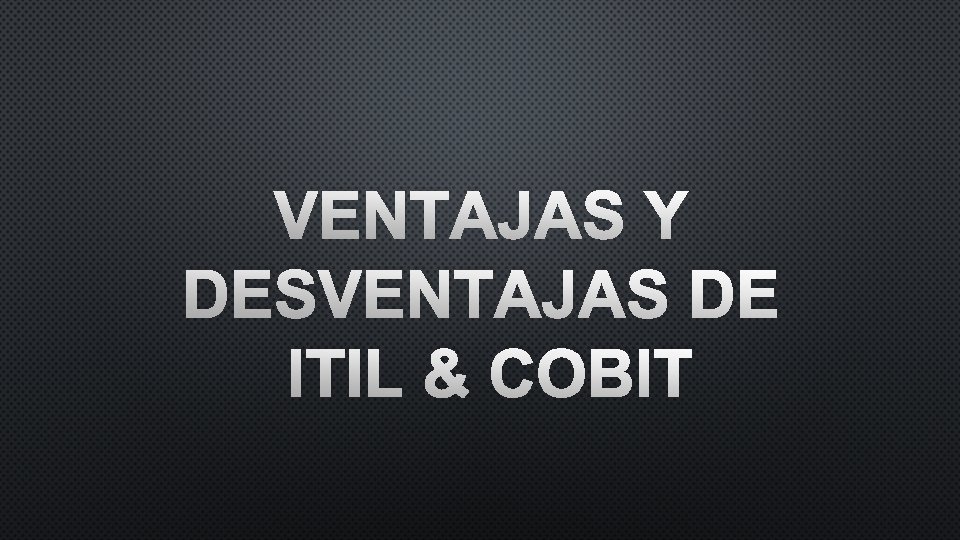 VENTAJAS Y DESVENTAJAS DE ITIL & COBIT 