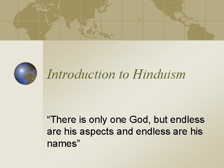 Introduction to Hinduism “There is only one God, but endless are his aspects and