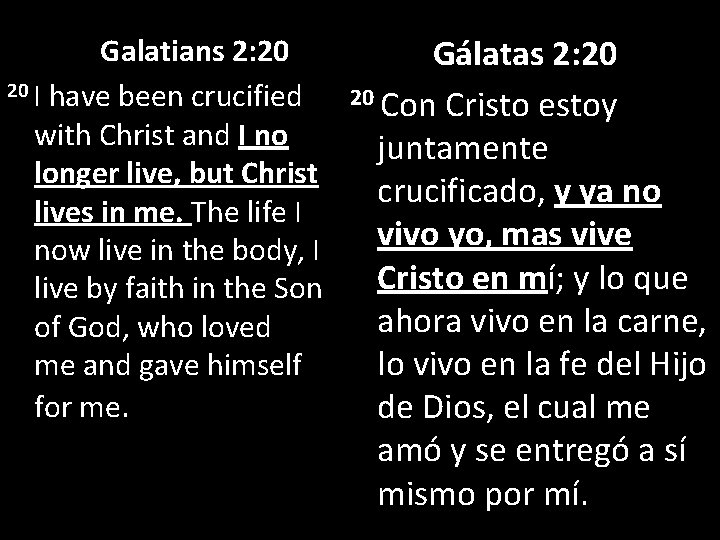 Galatians 2: 20 20 I have been crucified with Christ and I no longer