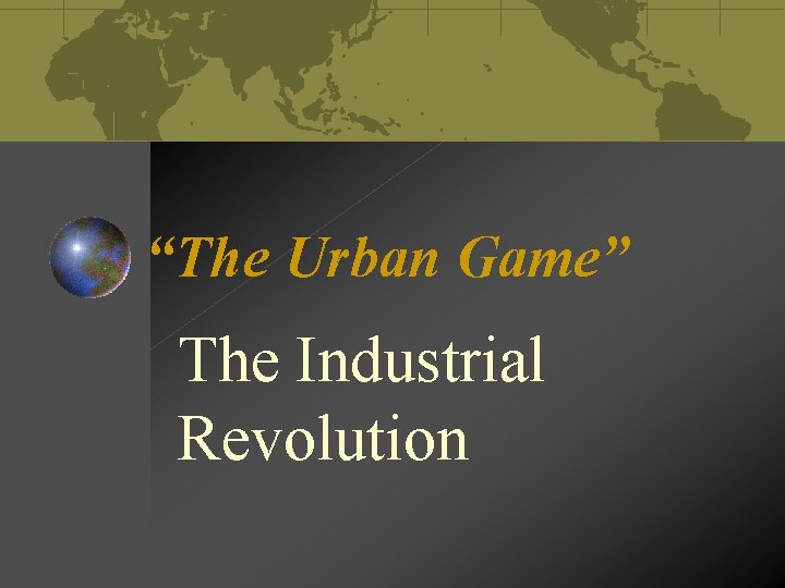 “The Urban Game” The Industrial Revolution 