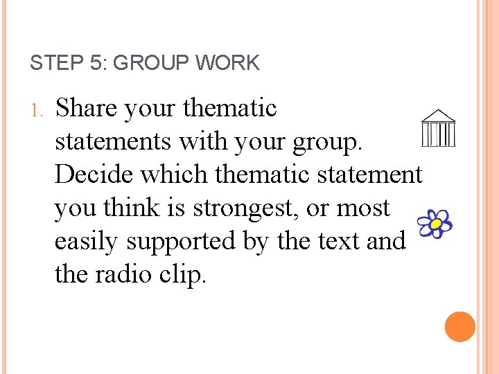 STEP 5: GROUP WORK 1. Share your thematic statements with your group. Decide which STEP 5: GROUP WORK 1. Share your thematic statements with your group. Decide which