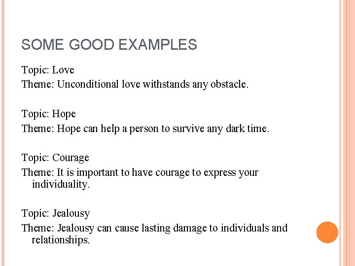 SOME GOOD EXAMPLES Topic: Love Theme: Unconditional love withstands any obstacle. Topic: Hope Theme: SOME GOOD EXAMPLES Topic: Love Theme: Unconditional love withstands any obstacle. Topic: Hope Theme:
