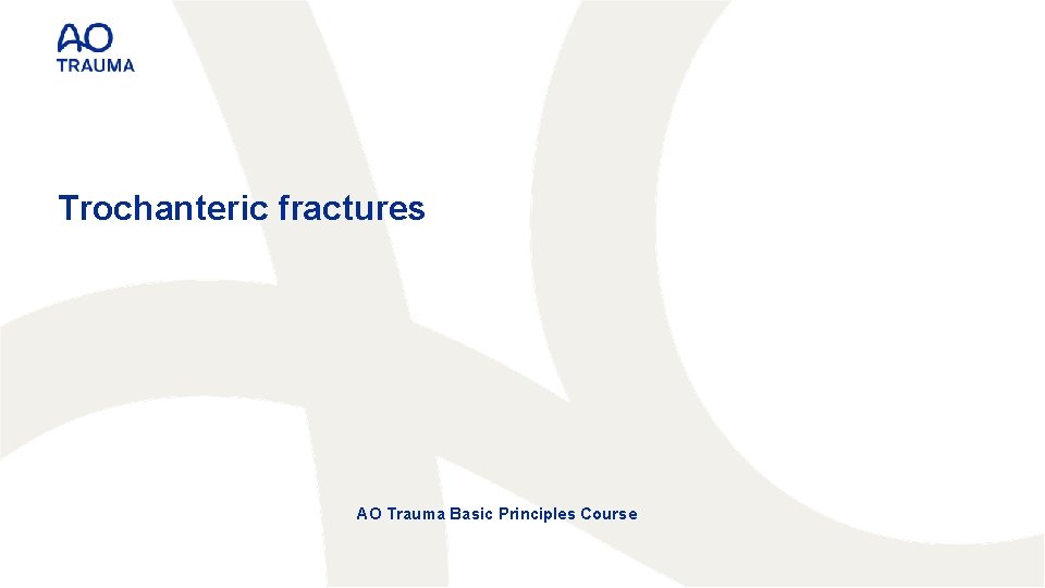 Trochanteric fractures AO Trauma Basic Principles Course 