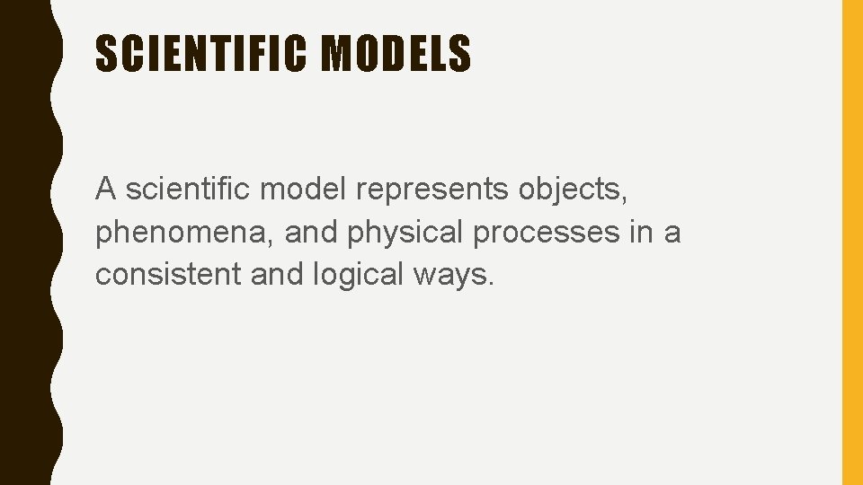 SCIENTIFIC MODELS A scientific model represents objects, phenomena, and physical processes in a consistent