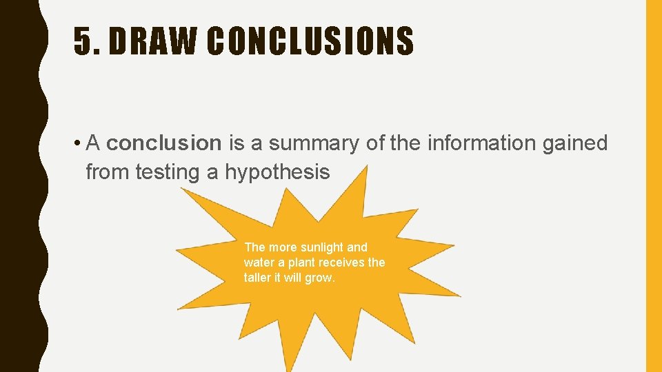 5. DRAW CONCLUSIONS • A conclusion is a summary of the information gained from