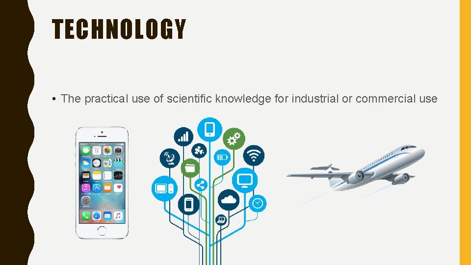 TECHNOLOGY • The practical use of scientific knowledge for industrial or commercial use 