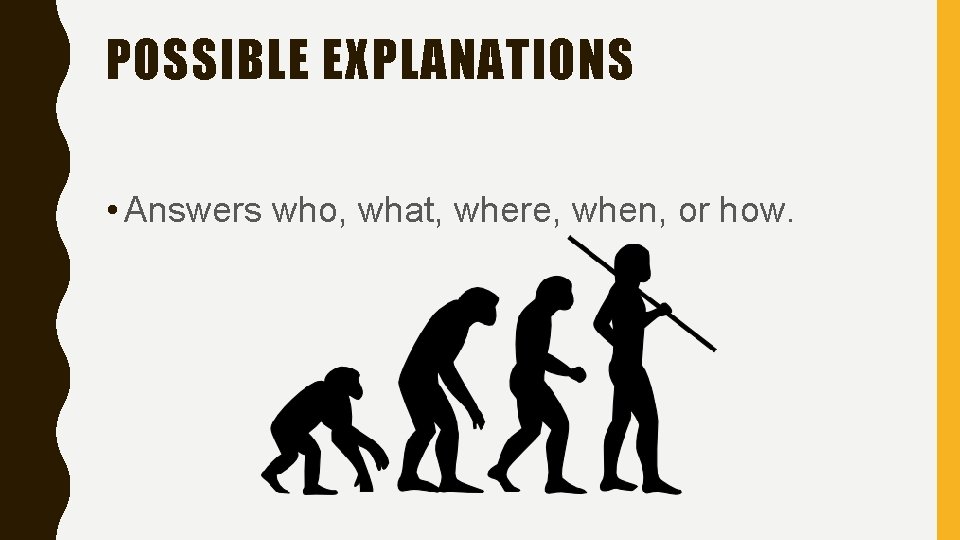 POSSIBLE EXPLANATIONS • Answers who, what, where, when, or how. 