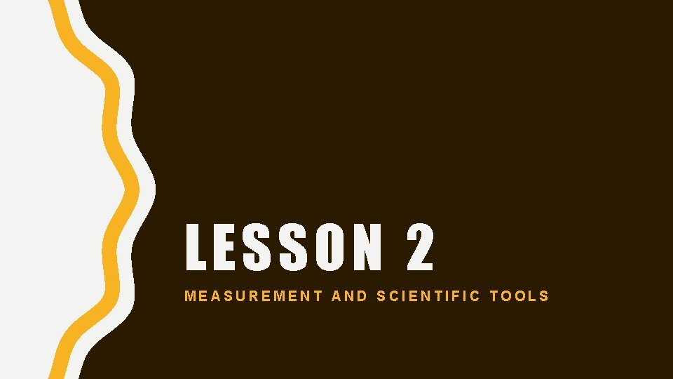 LESSON 2 MEASUREMENT AND SCIENTIFIC TOOLS 