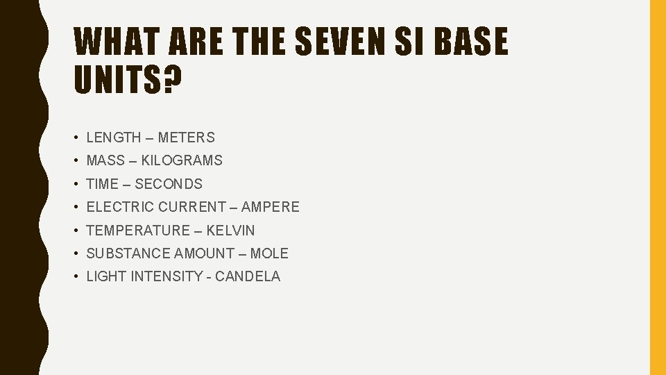 WHAT ARE THE SEVEN SI BASE UNITS? • LENGTH – METERS • MASS –