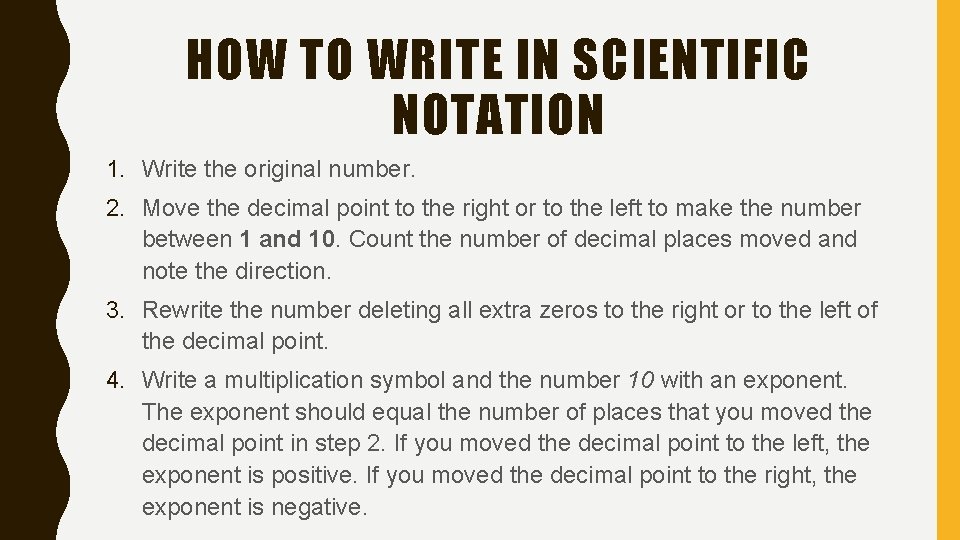 HOW TO WRITE IN SCIENTIFIC NOTATION 1. Write the original number. 2. Move the