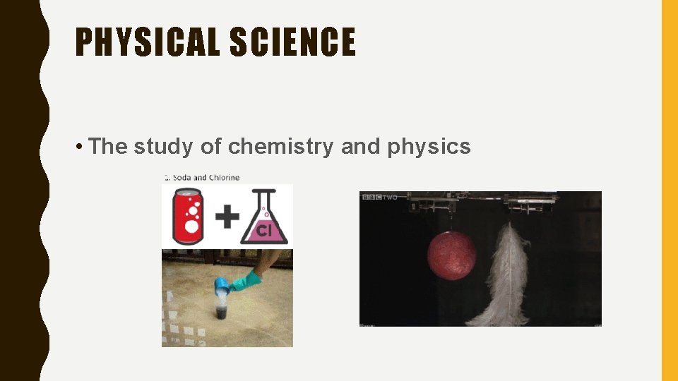 PHYSICAL SCIENCE • The study of chemistry and physics 