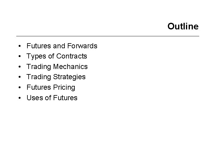 Outline • • • Futures and Forwards Types of Contracts Trading Mechanics Trading Strategies