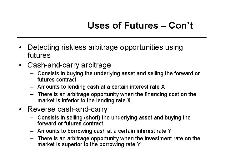 Uses of Futures – Con’t • Detecting riskless arbitrage opportunities using futures • Cash-and-carry