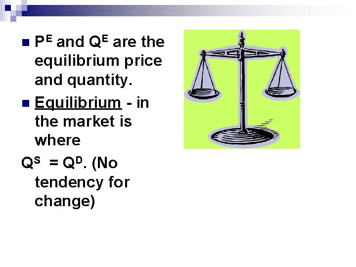 PE and QE are the equilibrium price and quantity. n Equilibrium - in the