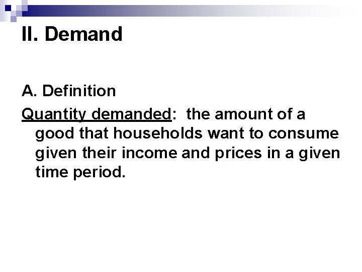 II. Demand A. Definition Quantity demanded: the amount of a good that households want