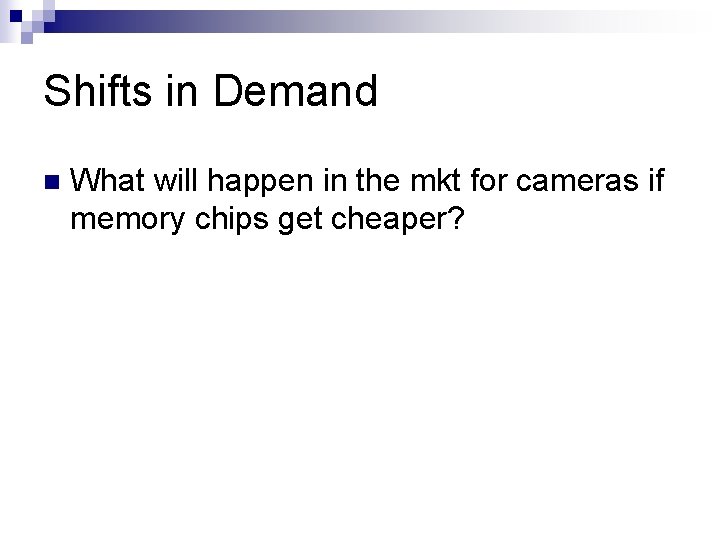 Shifts in Demand n What will happen in the mkt for cameras if memory